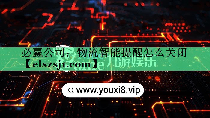 必赢公司：物流智能提醒怎么关闭