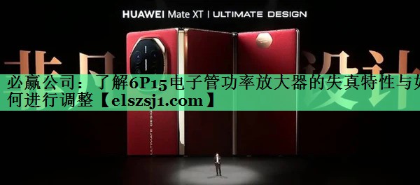 必赢公司：了解6P15电子管功率放大器的失真特性与如何进行调整
