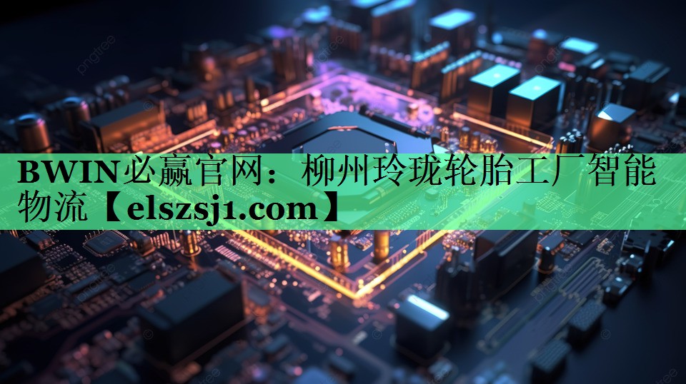 BWIN必赢官网:柳州玲珑轮胎工厂智能物流 BWIN必赢官网:柳州玲珑轮胎工厂智能物流