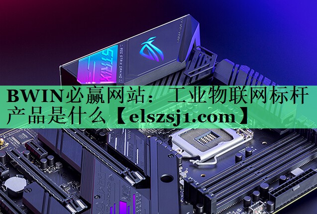 工业物联网标杆产品是什么